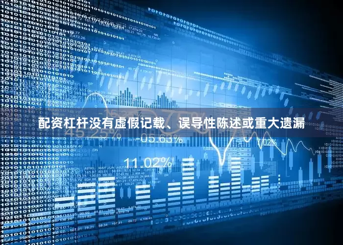 配资杠杆没有虚假记载、误导性陈述或重大遗漏