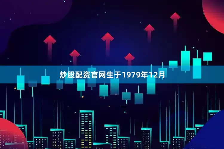 炒股配资官网生于1979年12月
