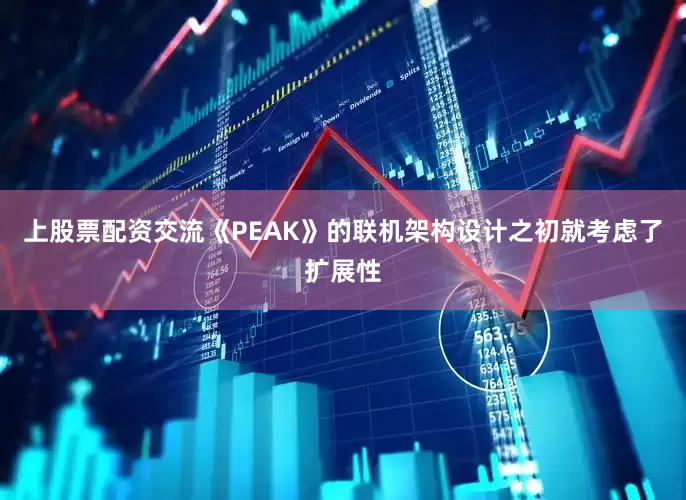 上股票配资交流《PEAK》的联机架构设计之初就考虑了扩展性