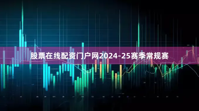股票在线配资门户网2024-25赛季常规赛