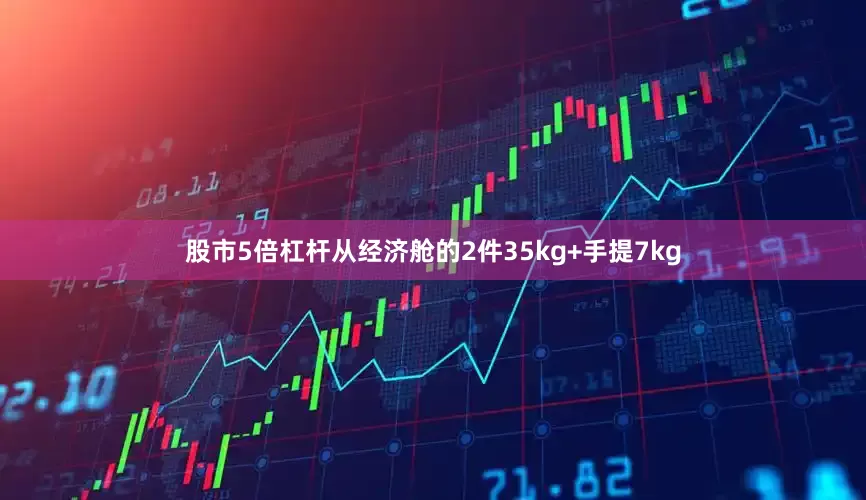 股市5倍杠杆从经济舱的2件35kg+手提7kg